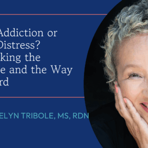 Food Addiction or Food Distress? Unpacking the Science and the Way Forward Webinar