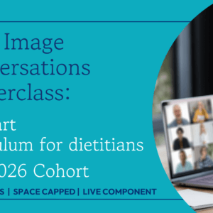 Body Image Conversations Masterclass: A 6-part curriculum for dieticians May 2026 cohort. 10 CE credits. Live component.